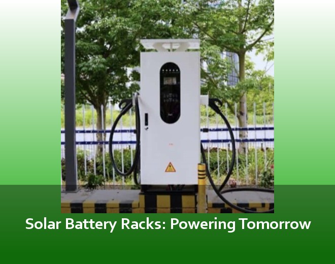 Solar Battery Racks: Powering Tomorrow